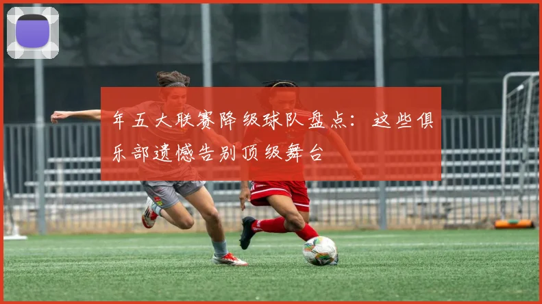 年五大联赛降级球队盘点：这些俱乐部遗憾告别顶级舞台